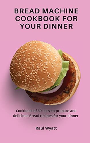 Bread Machine Cookbook for your Dinner