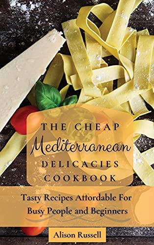 The Cheap Mediterranean Delicacies Cookbook