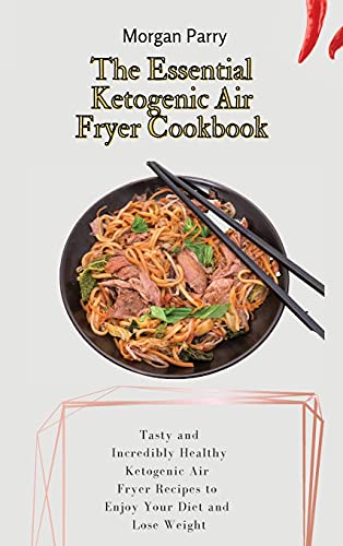 The Essential Ketogenic Air Fryer Cookbook