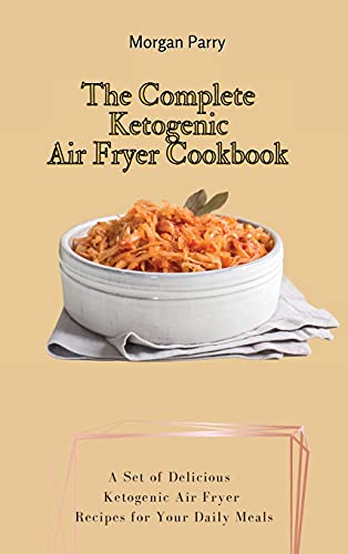 The Complete Ketogenic Air Fryer Cookbook