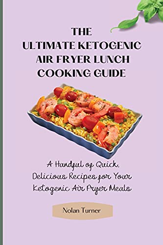 The Ultimate Ketogenic Air Fryer Lunch Cooking Guide