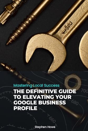 Mastering Local Success: The Definitive Guide to Elevating Your Google Business Profile
