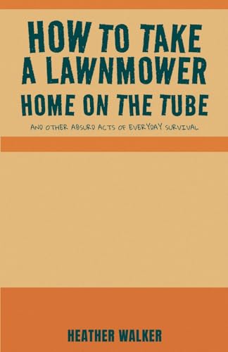 How to Take a Lawnmower Home on the Tube and Other Absurd Acts of Everyday Survival