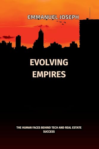 Evolving Empires, The Human Faces Behind Tech and Real Estate Success