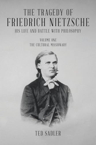 The Tragedy of Friedrich Nietzsche His Life and Battle With Philosophy