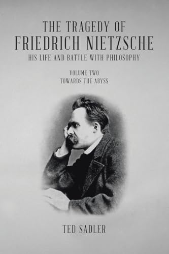 The Tragedy of Friedrich Nietzsche His Life and Battle With Philosophy