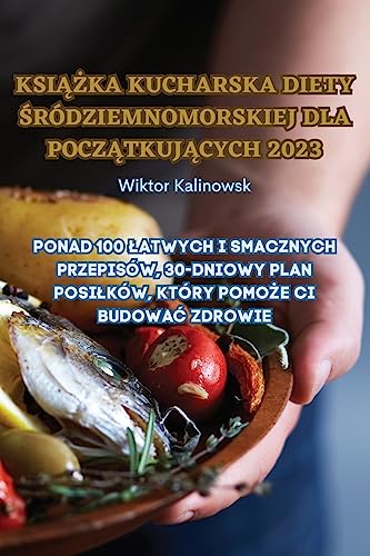 KSIĄŻKA KUCHARSKA DIETY ŚRÓDZIEMNOMORSKIEJ DLA POCZĄTKUJĄCYCH 2023