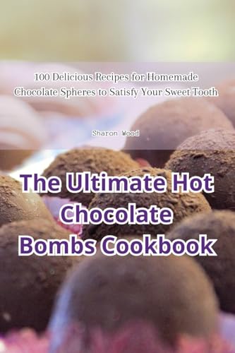 The Ultimate Hot Chocolate Bombs Cookbook