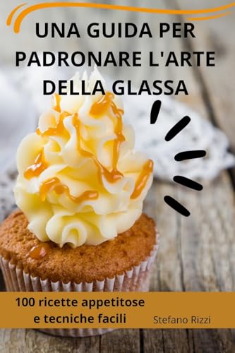 UNA GUIDA PER PADRONARE L'ARTE DELLA GLASSA
