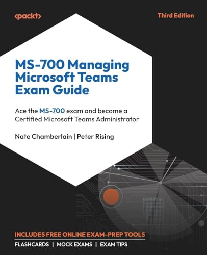 MS-700 Managing Microsoft Teams Exam Guide - Third Edition