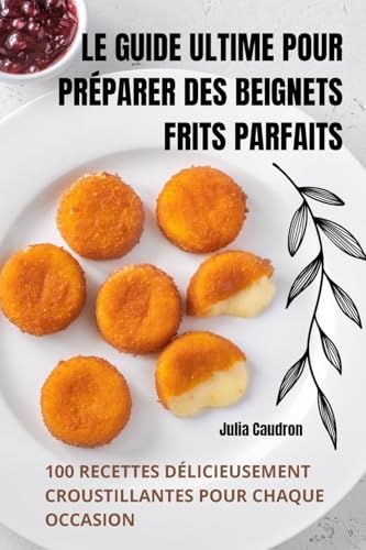 LE GUIDE ULTIME POUR PRÉPARER DES BEIGNETS FRITS PARFAITS