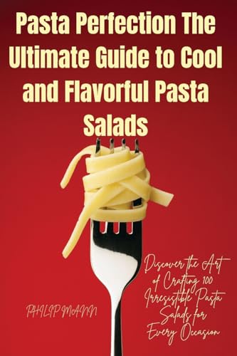 Pasta Perfection The Ultimate Guide to Cool and Flavorful Pasta Salads