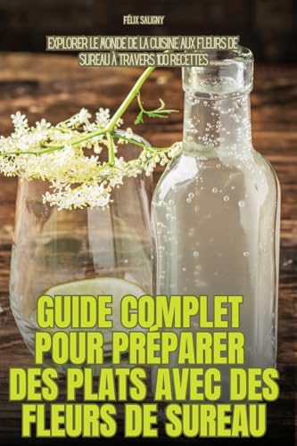 GUIDE COMPLET POUR PRÉPARER DES PLATS AVEC DES FLEURS DE SUREAU