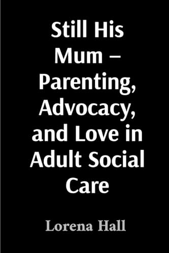 Still His Mum - Parenting, Advocacy, and Love in Adult Social Care