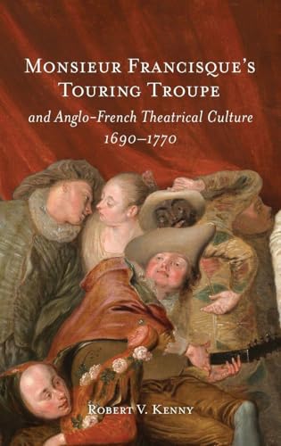 Monsieur Francisque's Touring Troupe and Anglo-French Theatrical Culture, 1690-1770