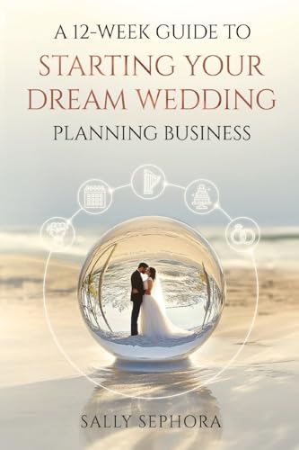 A 12-Week Guide to Starting Your Dream Wedding Planning Business