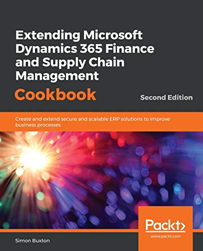 Extending Microsoft Dynamics 365 Finance and Supply Chain Management Cookbook, Second Edition