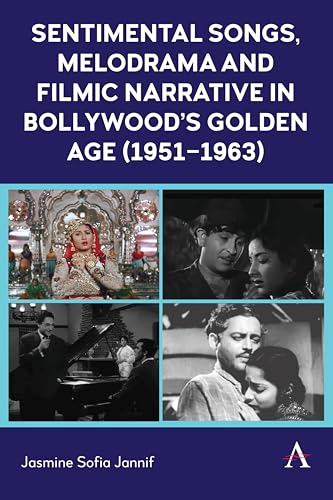 Sentimental Songs, Melodrama and Filmic Narrative in Bollywood's Golden Age (1951-1963)