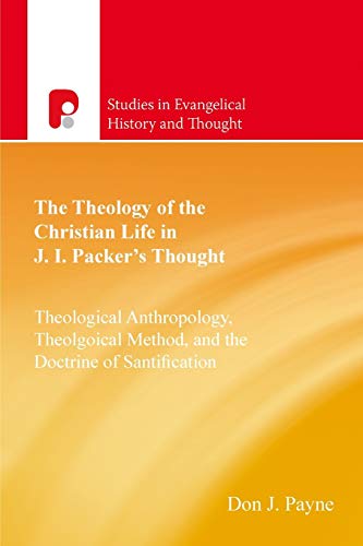 The Theology of the Christian Life in J I Packer's Thought