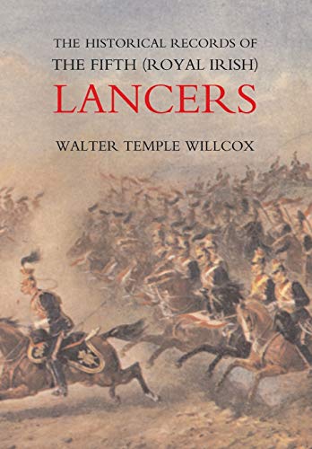 The Historical Records of the Fifth (Royal Irish) Lancers from their Foundation as Wynne's Dragoons (in 1689) to 1908