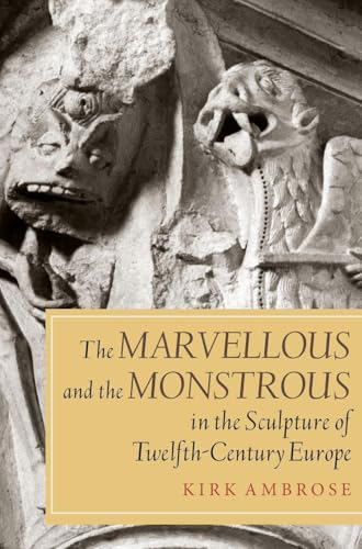Marvellous and the Monstrous in the Sculpture of Twelfth-Century Europe