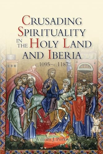 Crusading Spirituality in the Holy Land and Iberia, C.1095-C.1187