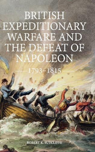 British Expeditionary Warfare and the Defeat of Napoleon, 1793-1815