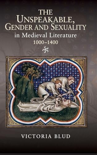 Unspeakable, Gender and Sexuality in Medieval Literature, 1000-1400