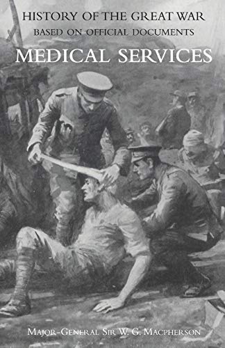 MEDICAL (CAMPAIGN) SERVICES VOL 4(OFFICIAL HISTORY OF THE GREAT WAR BASED ON OFFICIAL DOCUMENTS)