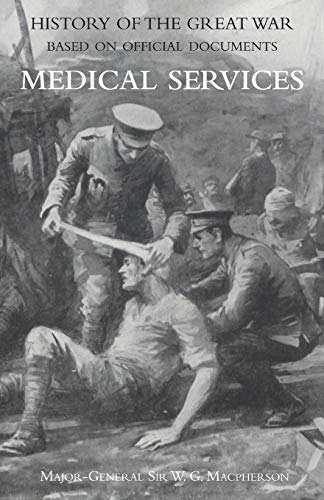 MEDICAL (CAMPAIGN) SERVICES VOL. 1(OFFICIAL HISTORY OF THE GREAT WAR BASED ON OFFICIAL DOCUMENTS)