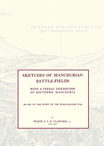 SKETCHES OF MANCHURIAN BATTLE-FIELDSWith a verbal description of Southern Manchuria - An Aid to the Study of the Russo-Japanese war