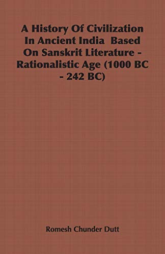A History Of Civilization In Ancient India  Based On Sanskrit Literature - Rationalistic Age (1000 BC - 242 BC)