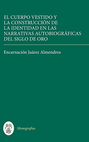 El Cuerpo Vestido y la Construccion de la Identidad en las Narrativas Autobiograficas del Siglo de Oro