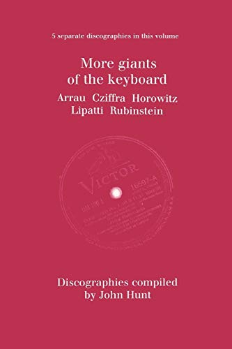 More Giants of the Keyboard. 5 Discographies. Claudio Arrau, Gyorgy Cziffra, Vladimir Horowitz, Dinu Lipatti, Artur Rubinstein.  [1998].