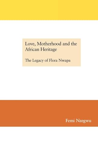 Love, Motherhood and the African Heritage. The Legacy of Flora Nwapa