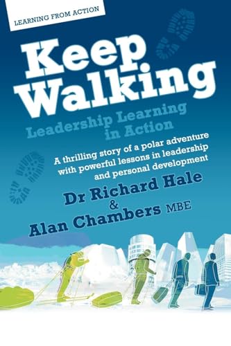 Keep Walking - Leadership Learning in Action - A Thrilling Story of a Polar Adventure with Powerful Lessons in Leadership and Personal Development