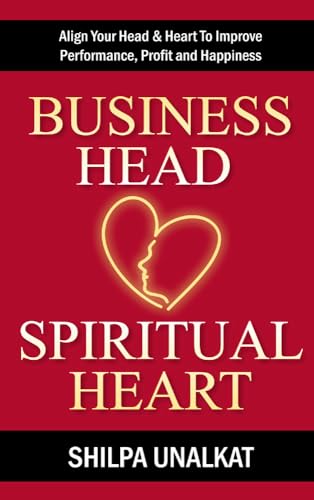 Business Head, Spiritual Heart - Align Your Head & Heart To Improve Performance, Profit and Happiness