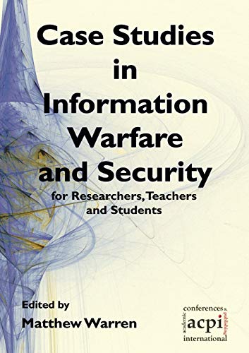 Case Studies in Information Warfare and Security for Researchers, Teachers and Students