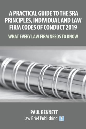 A Practical Guide to the SRA Principles, Individual and Law Firm Codes of Conduct 2019