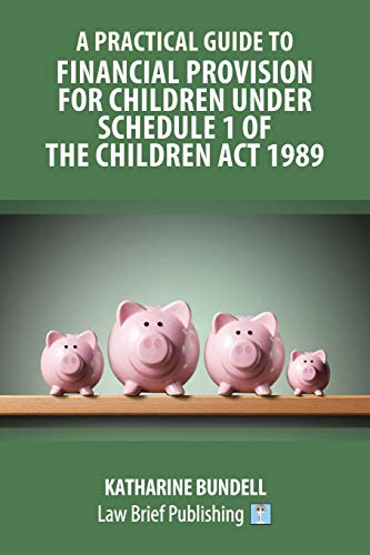 A Practical Guide to Financial Provision for Children under Schedule 1 of the Children Act 1989