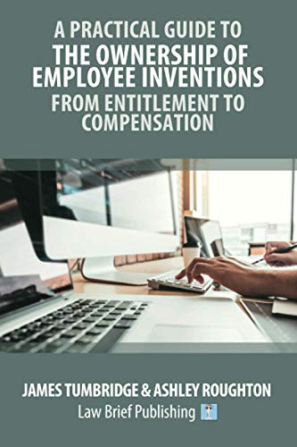 A Practical Guide to the Ownership of Employee Inventions - From Entitlement to Compensation