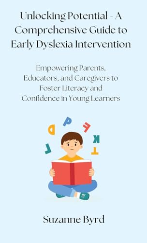 Unlocking Potential - A Comprehensive Guide to Early Dyslexia Intervention
