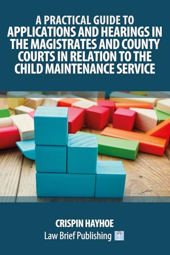 A Practical Guide to Applications and Hearings in the Magistrates and County Courts in Relation to the Child Maintenance Service