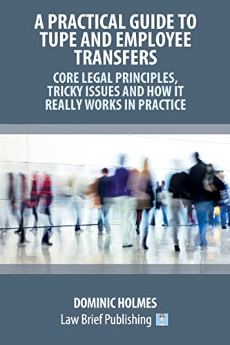 A Practical Guide to TUPE and Employee Transfers - Core Legal Principles, Tricky Issues and How It Really Works in Practice