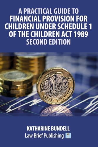 A Practical Guide to Financial Provision for Children under Schedule 1 of the Children Act 1989 - Second Edition