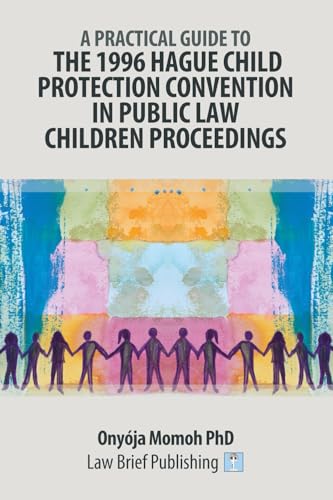 A Practical Guide to the 1996 Hague Child Protection Convention in Public Law Children Proceedings