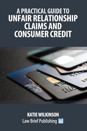 A Practical Guide to Unfair Relationship Claims and Consumer Credit