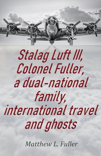 Stalag Luft III, Colonel Fuller, a dual-national family, international travel and ghosts