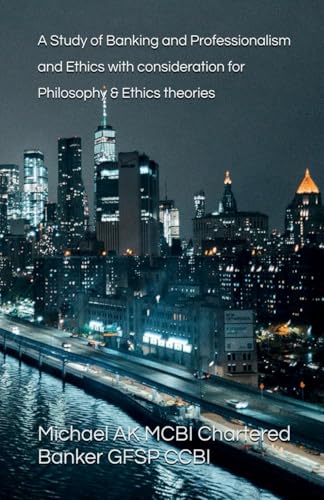 A Study of Banking and Professionalism and Ethics with consideration for Philosophy & Ethics theories