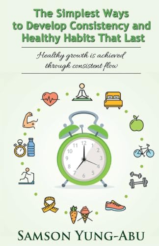 The Simplest Ways to Develop Consistency and Healthy Habits That Last